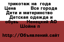 трикотаж на 3года › Цена ­ 200 - Все города Дети и материнство » Детская одежда и обувь   . Ненецкий АО,Шойна п.